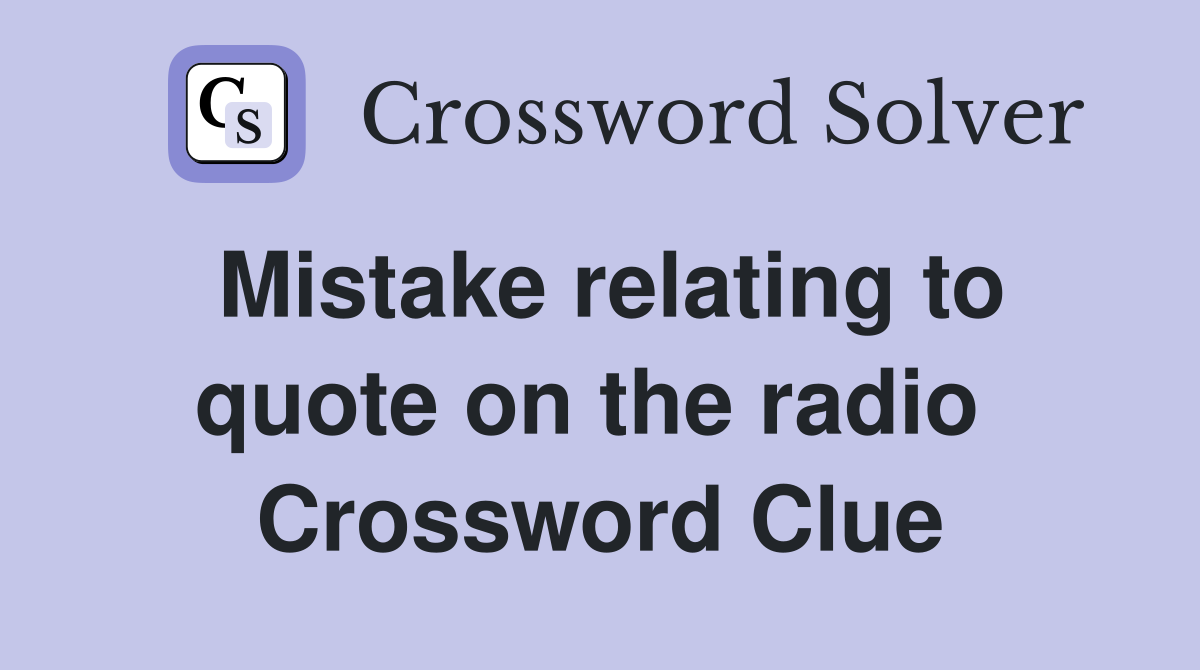 Mistake relating to quote on the radio  Crossword Clue
