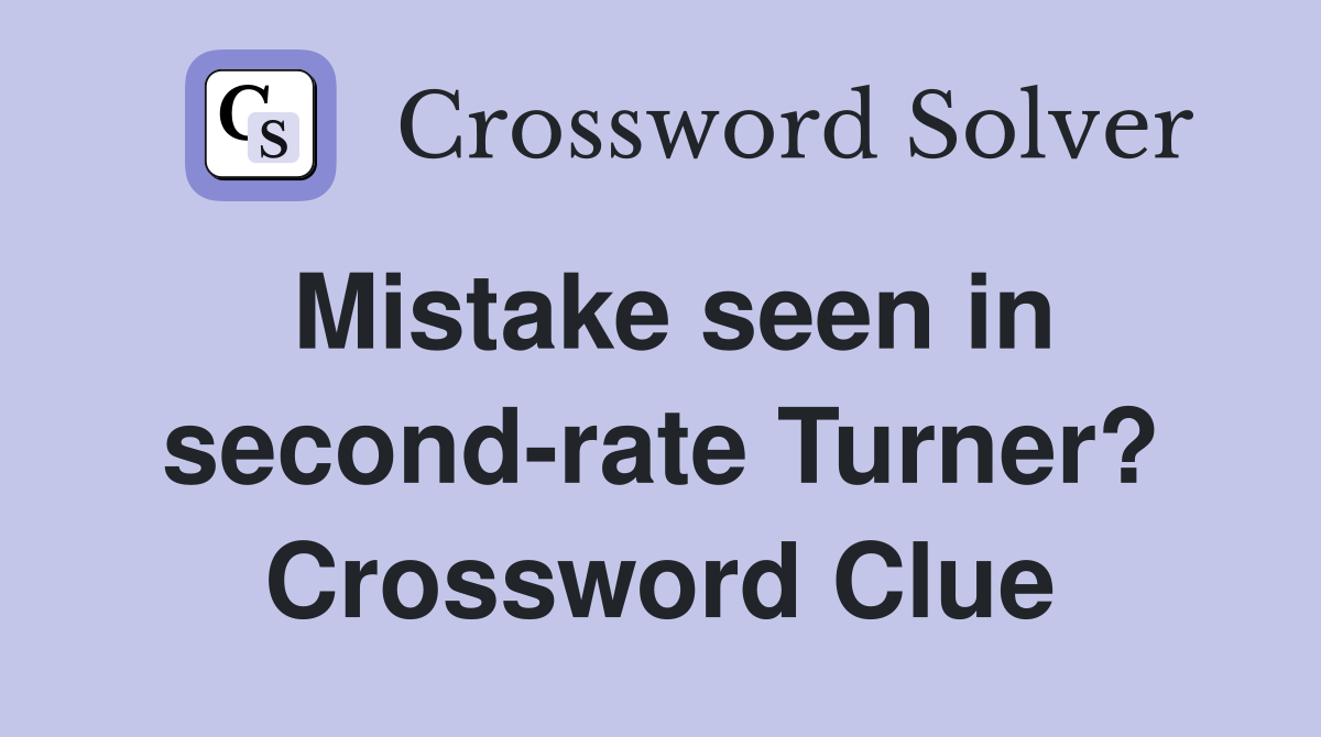 Mistake seen in second-rate Turner? Crossword Clue