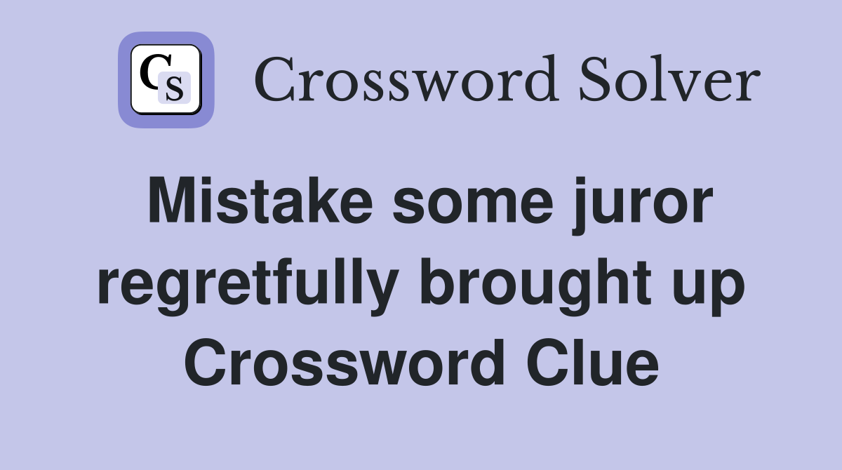 Mistake some juror regretfully brought up Crossword Clue