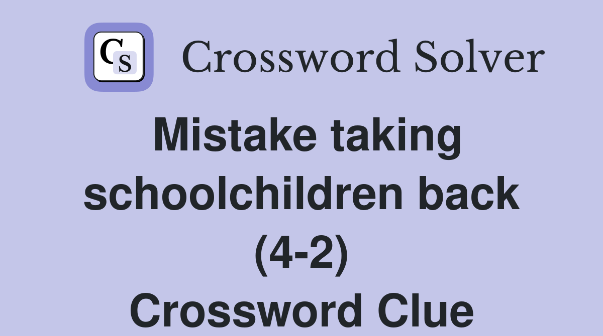 Mistake taking schoolchildren back (4-2) Crossword Clue