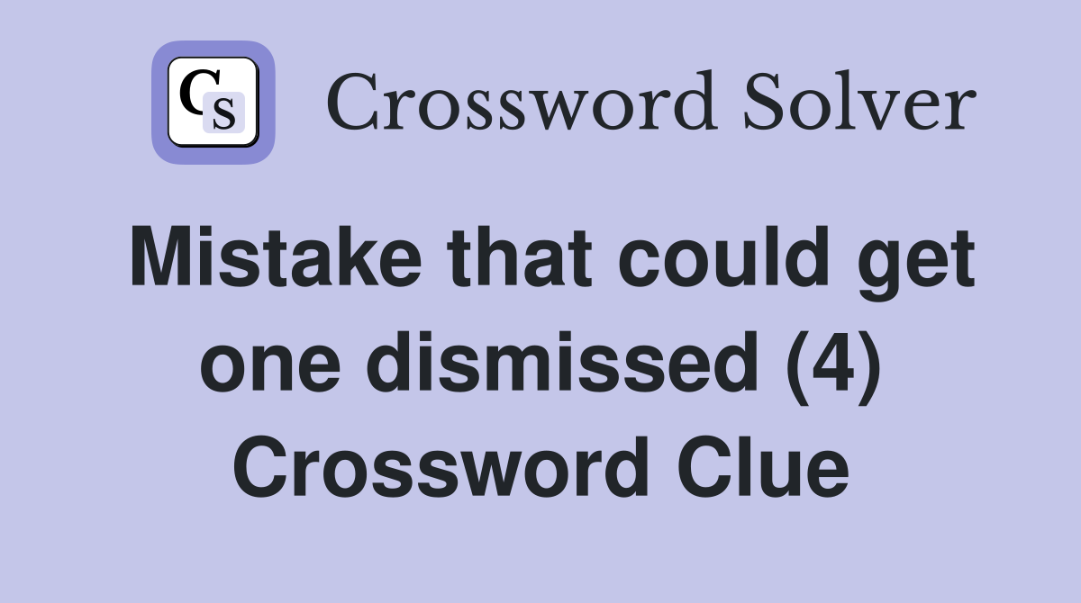 Mistake that could get one dismissed (4) Crossword Clue