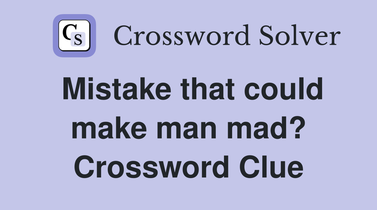Mistake that could make man mad? Crossword Clue
