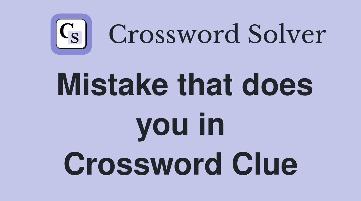 Mistake that does you in Crossword Clue