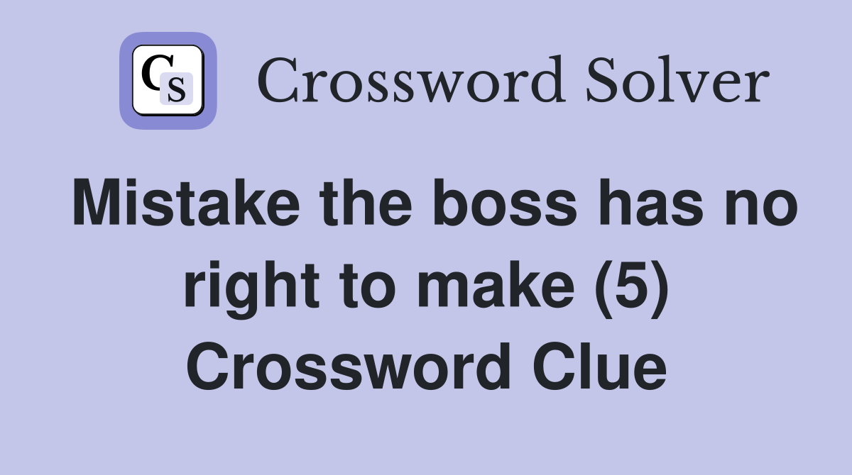Mistake the boss has no right to make (5) Crossword Clue
