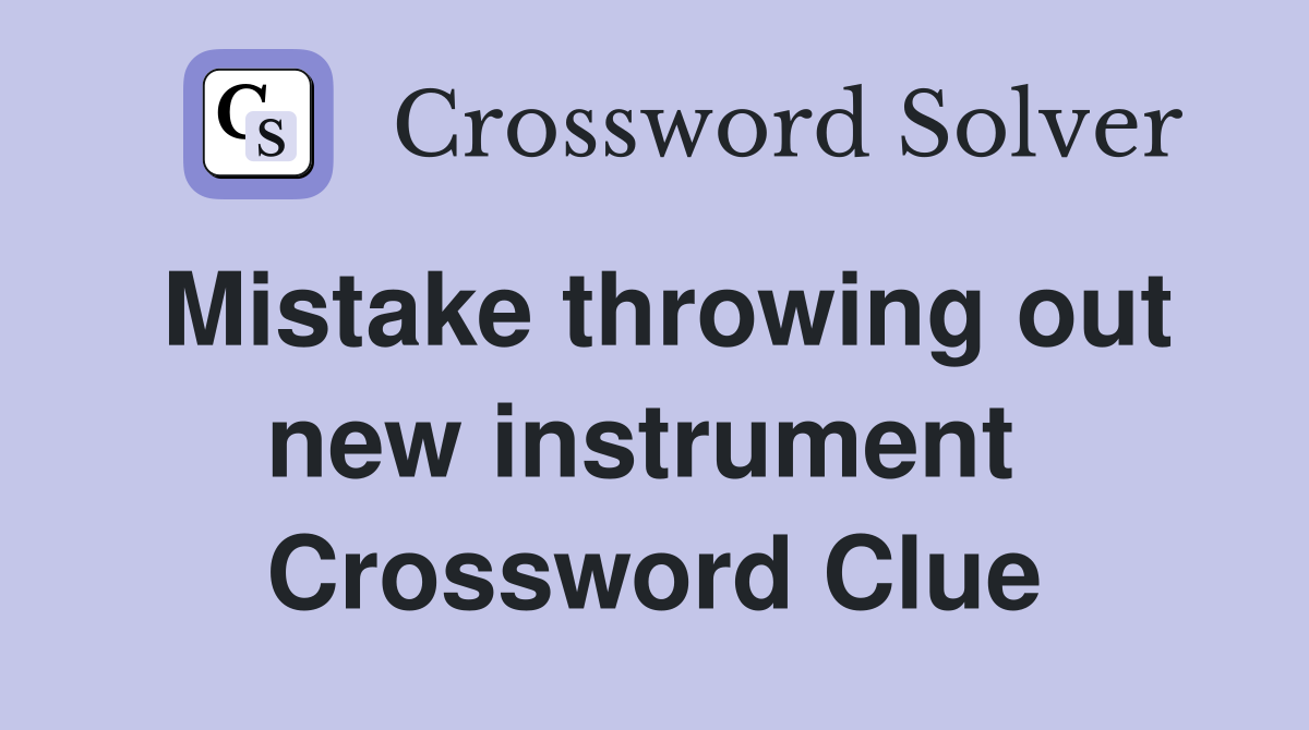 Mistake throwing out new instrument  Crossword Clue