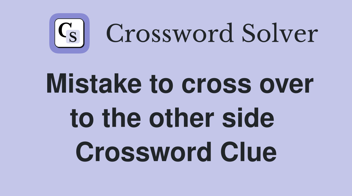 Mistake to cross over to the other side  Crossword Clue