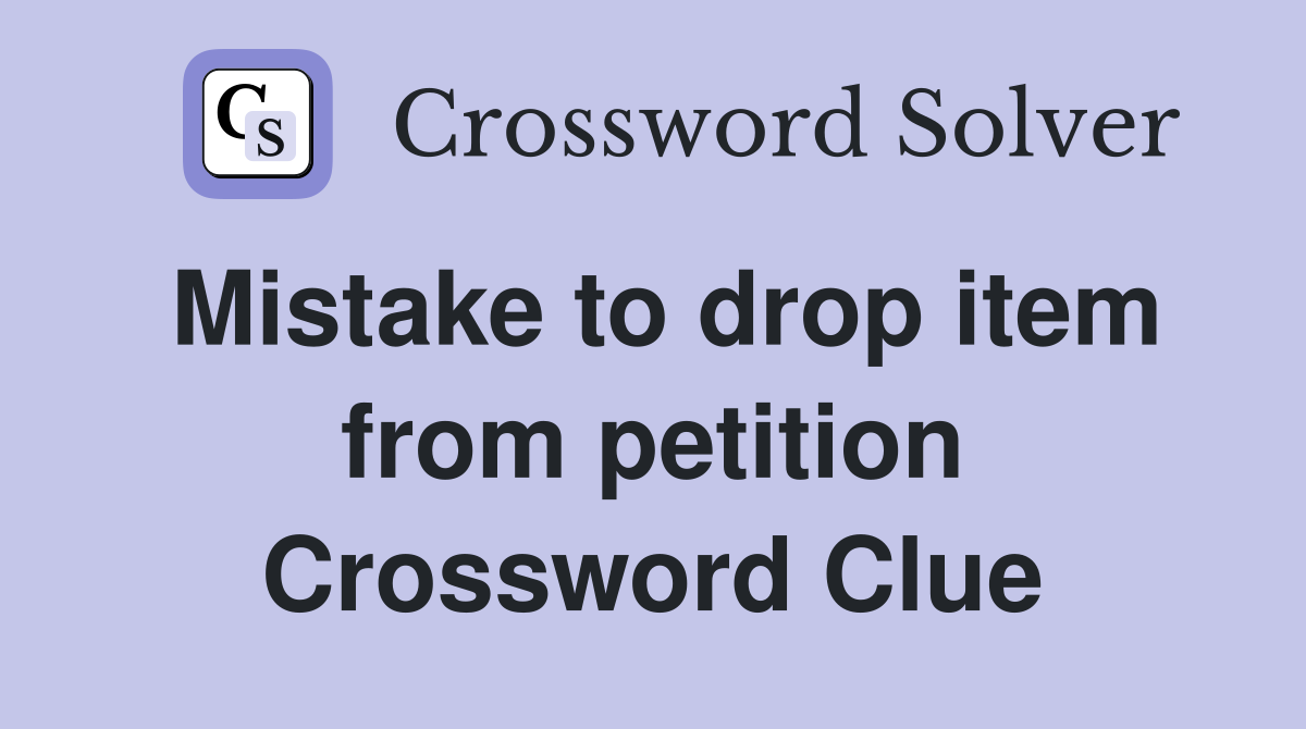 Mistake to drop item from petition Crossword Clue