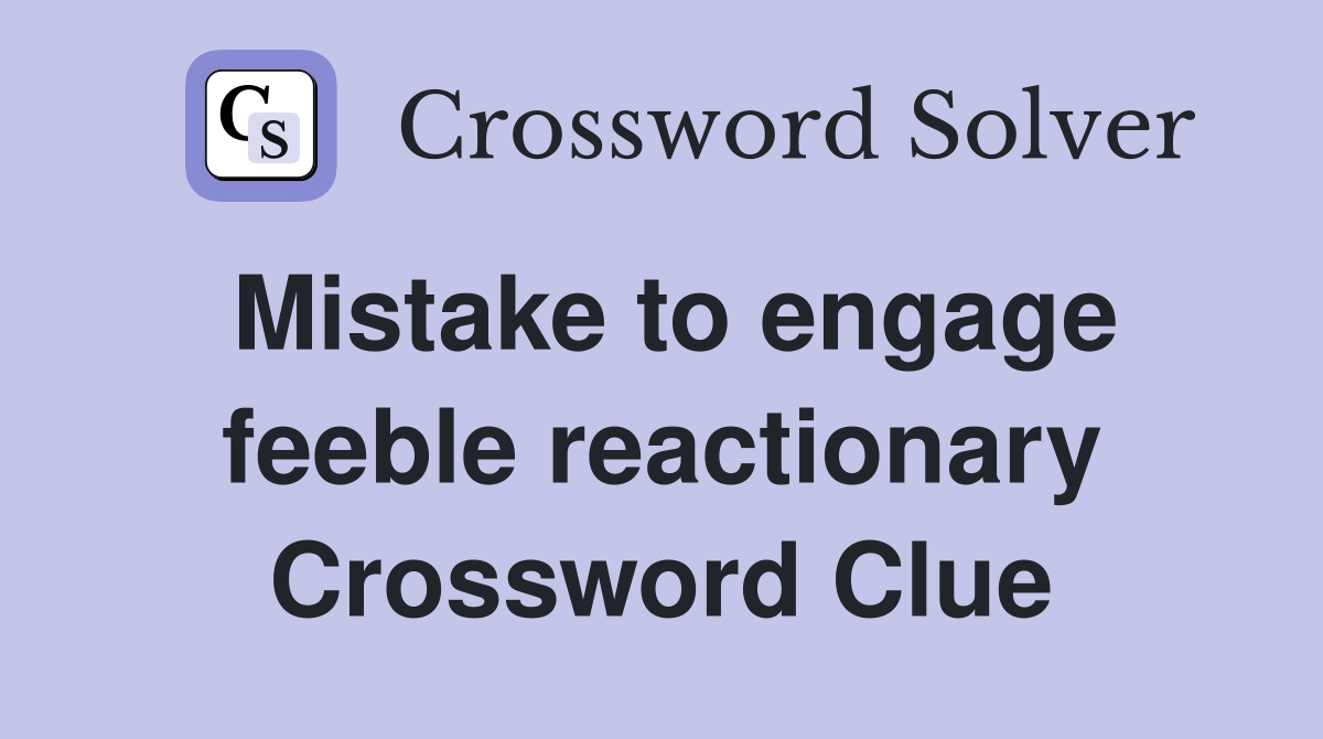 Mistake to engage feeble reactionary Crossword Clue