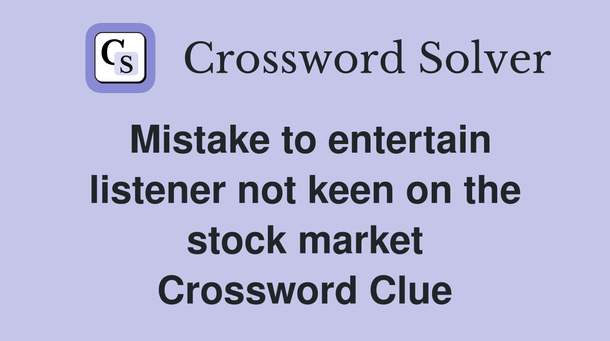 Mistake to entertain listener not keen on the stock market Crossword Clue