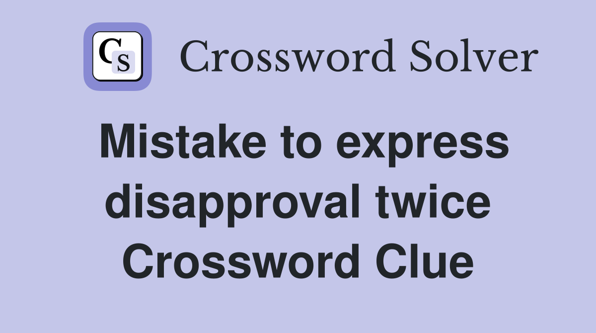 Mistake to express disapproval twice Crossword Clue