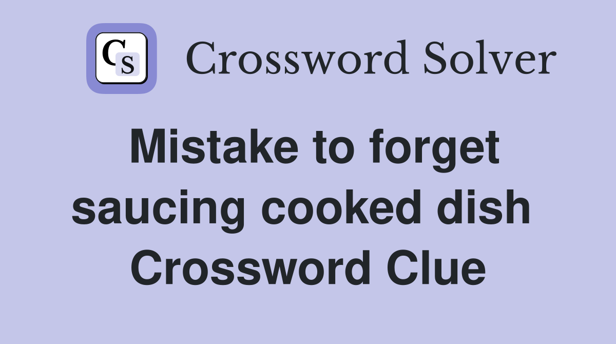 Mistake to forget saucing cooked dish  Crossword Clue