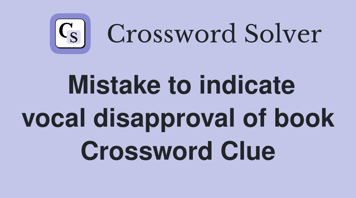 Mistake to indicate vocal disapproval of book Crossword Clue