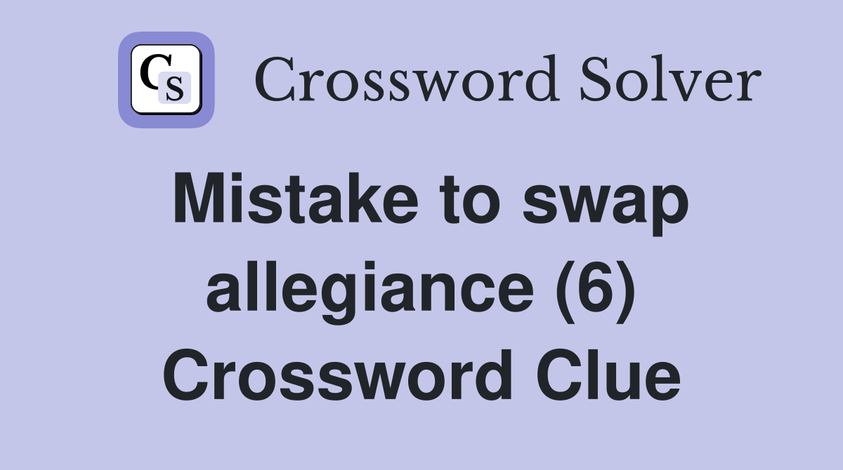 Mistake to swap allegiance (6) Crossword Clue