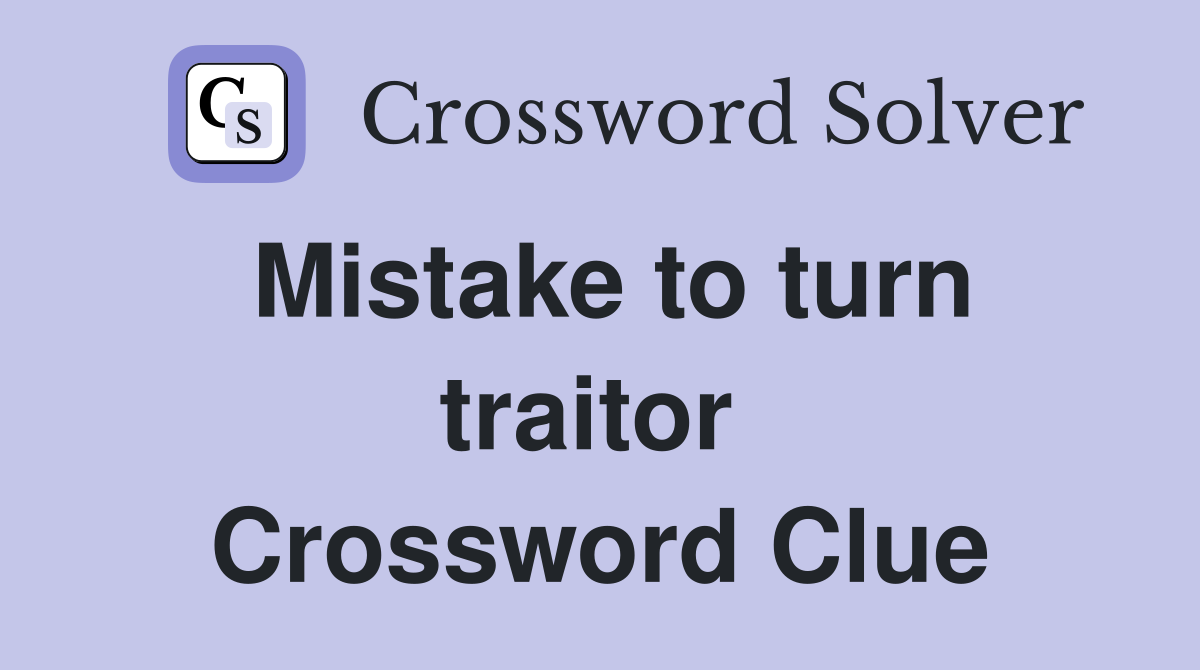 Mistake to turn traitor  Crossword Clue