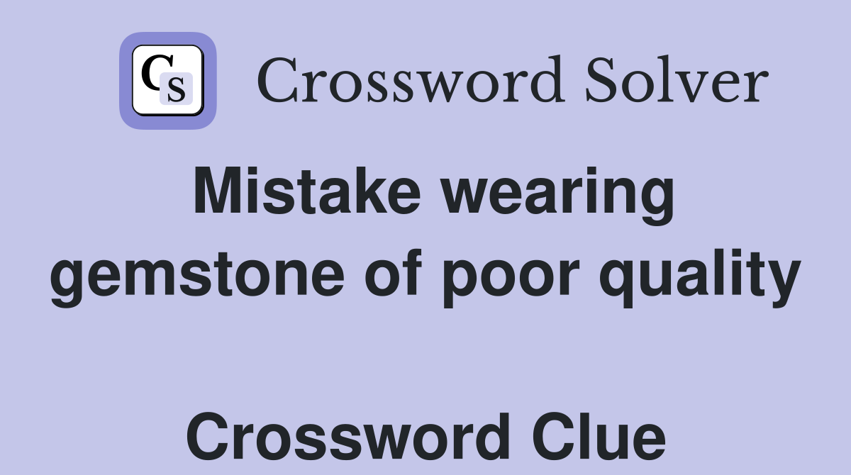 Mistake wearing gemstone of poor quality  Crossword Clue