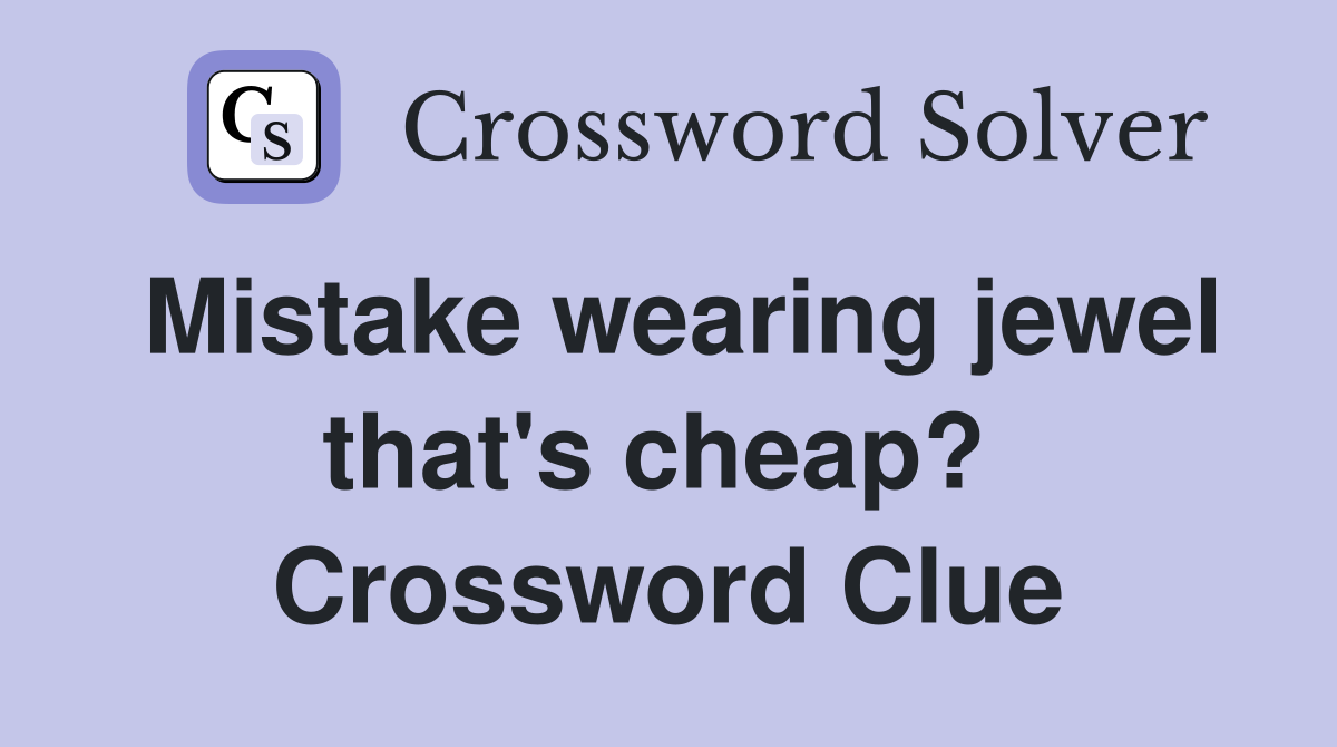 Mistake wearing jewel that's cheap?  Crossword Clue