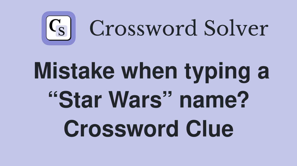 Mistake when typing a “Star Wars” name? Crossword Clue