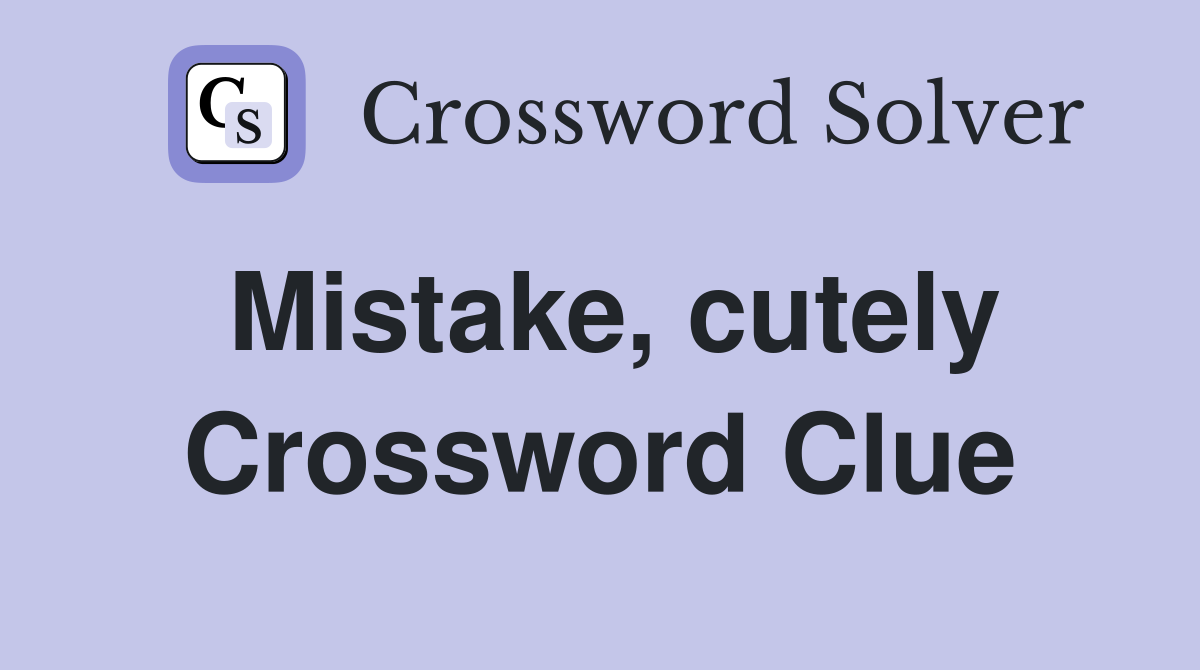 Mistake, cutely Crossword Clue