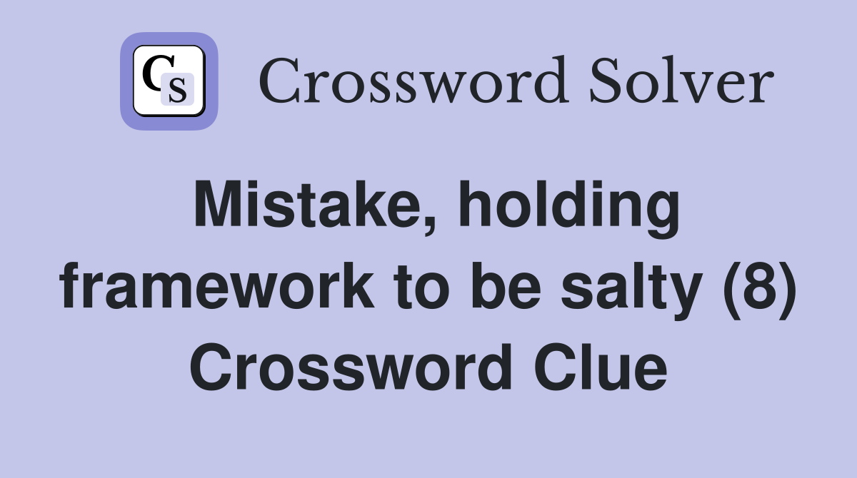 Mistake, holding framework to be salty (8) Crossword Clue