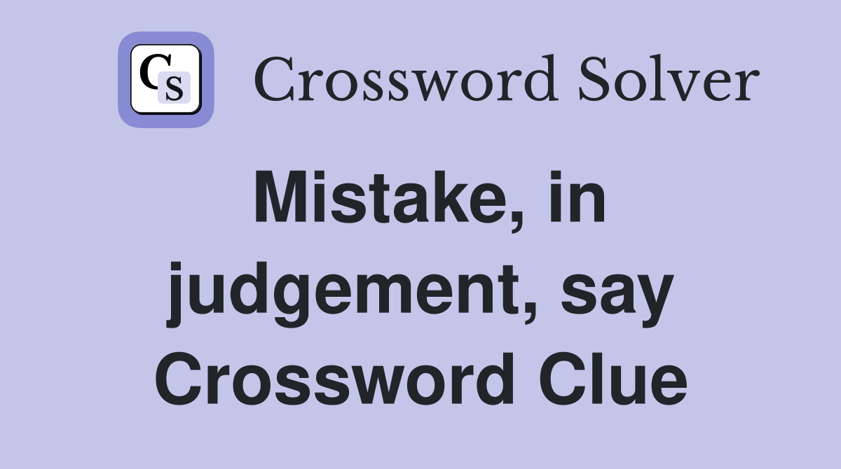 Mistake, in judgement, say Crossword Clue