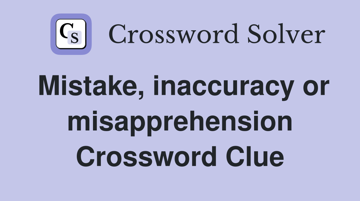 Mistake, inaccuracy or misapprehension Crossword Clue
