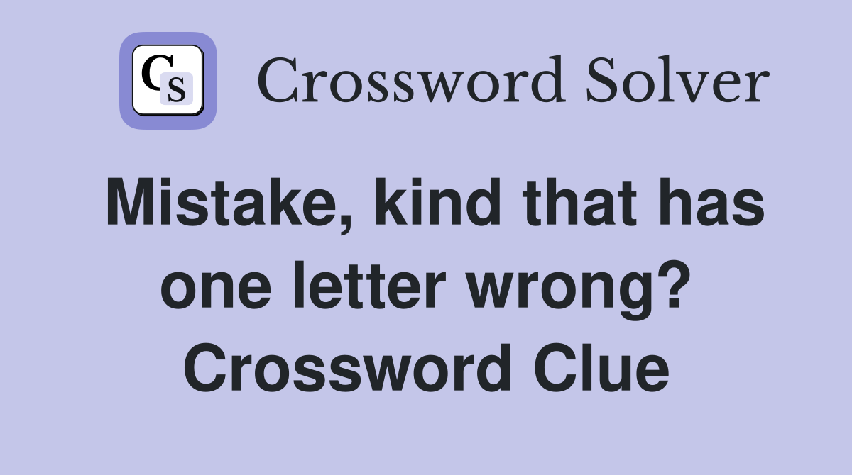 Mistake, kind that has one letter wrong? Crossword Clue