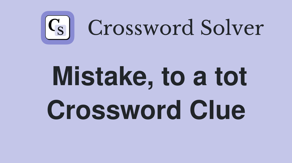 Mistake, to a tot Crossword Clue