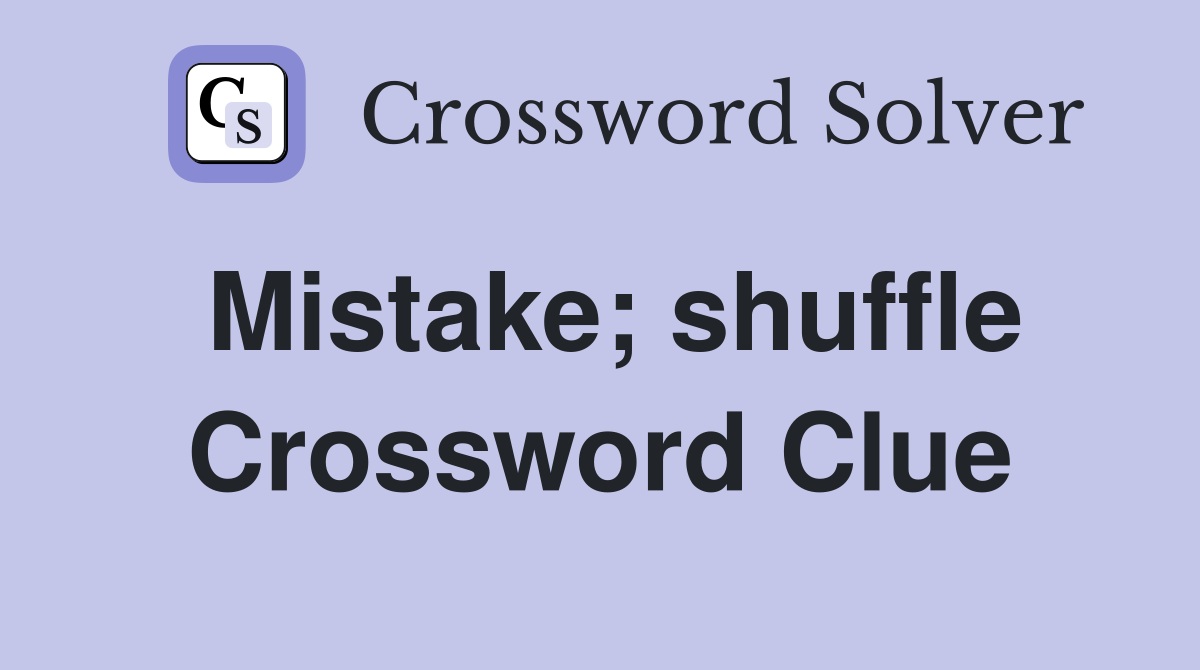 Mistake; shuffle Crossword Clue