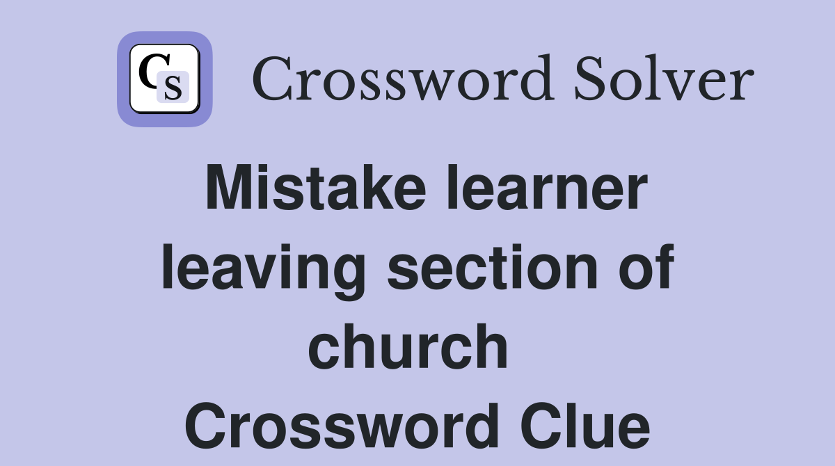 Mistake learner leaving section of church  Crossword Clue