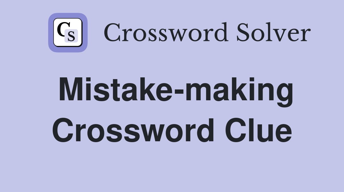Mistake-making Crossword Clue