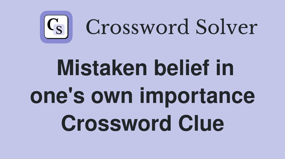 Mistaken belief in one's own importance Crossword Clue