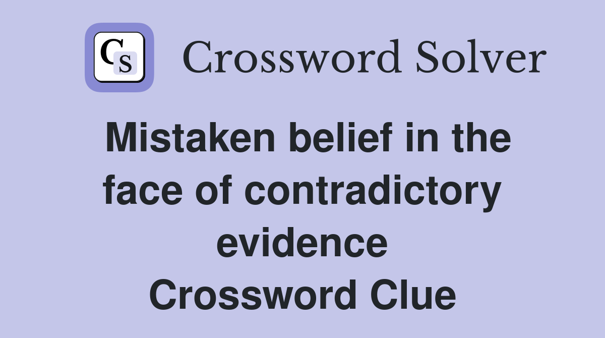 Mistaken belief in the face of contradictory evidence Crossword Clue