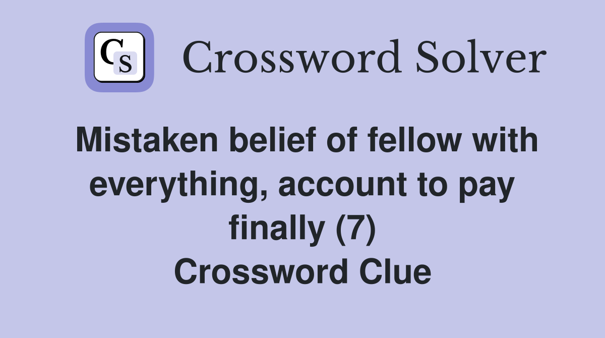 Mistaken belief of fellow with everything, account to pay finally (7) Crossword Clue