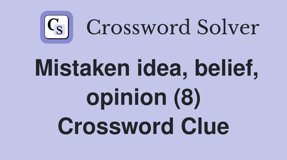 Mistaken idea, belief, opinion (8) Crossword Clue