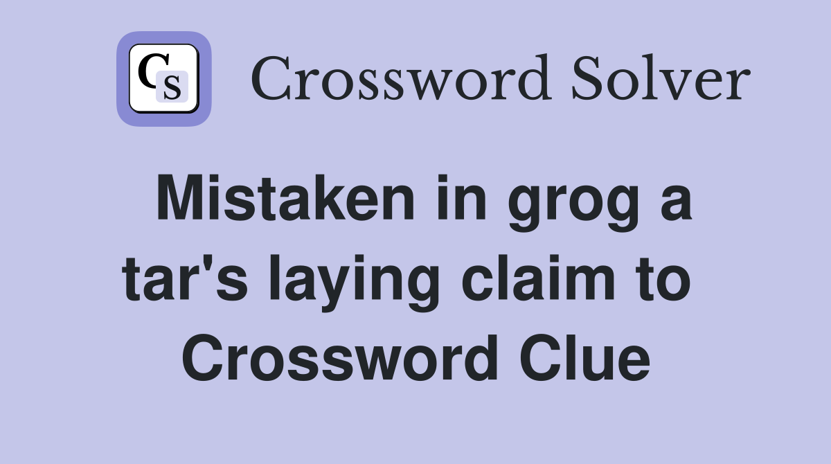 Mistaken in grog a tar's laying claim to  Crossword Clue