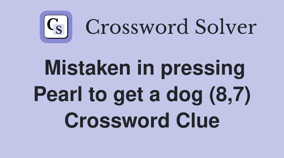 Mistaken in pressing Pearl to get a dog (8,7) Crossword Clue