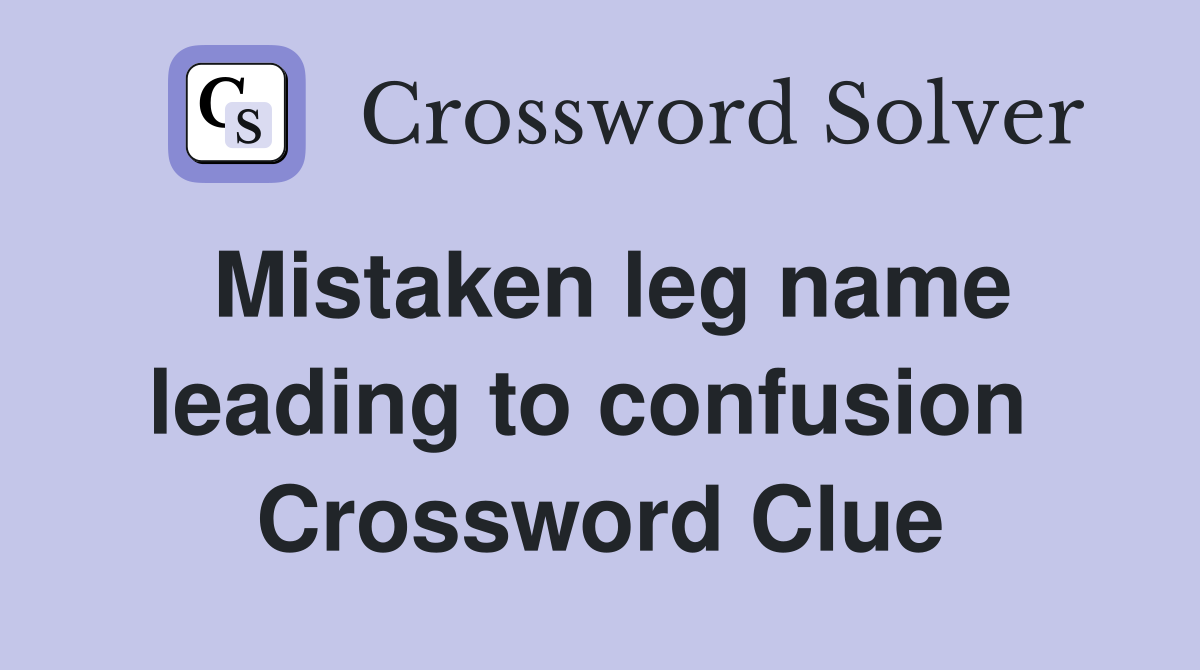 Mistaken leg name leading to confusion  Crossword Clue