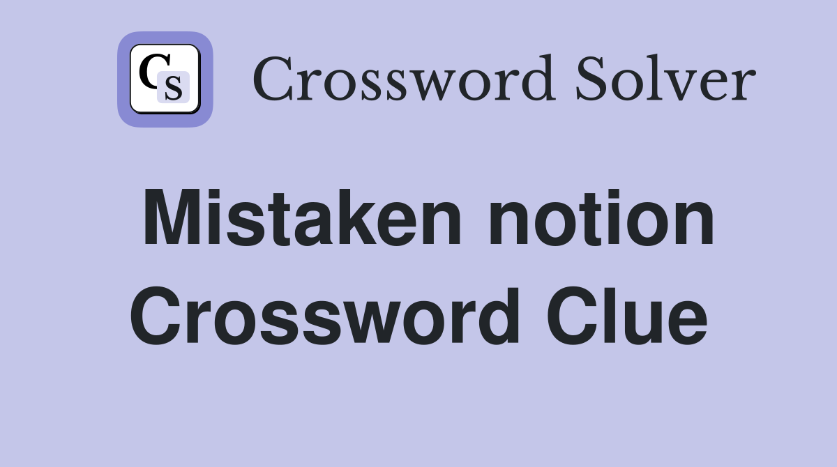 Mistaken notion Crossword Clue