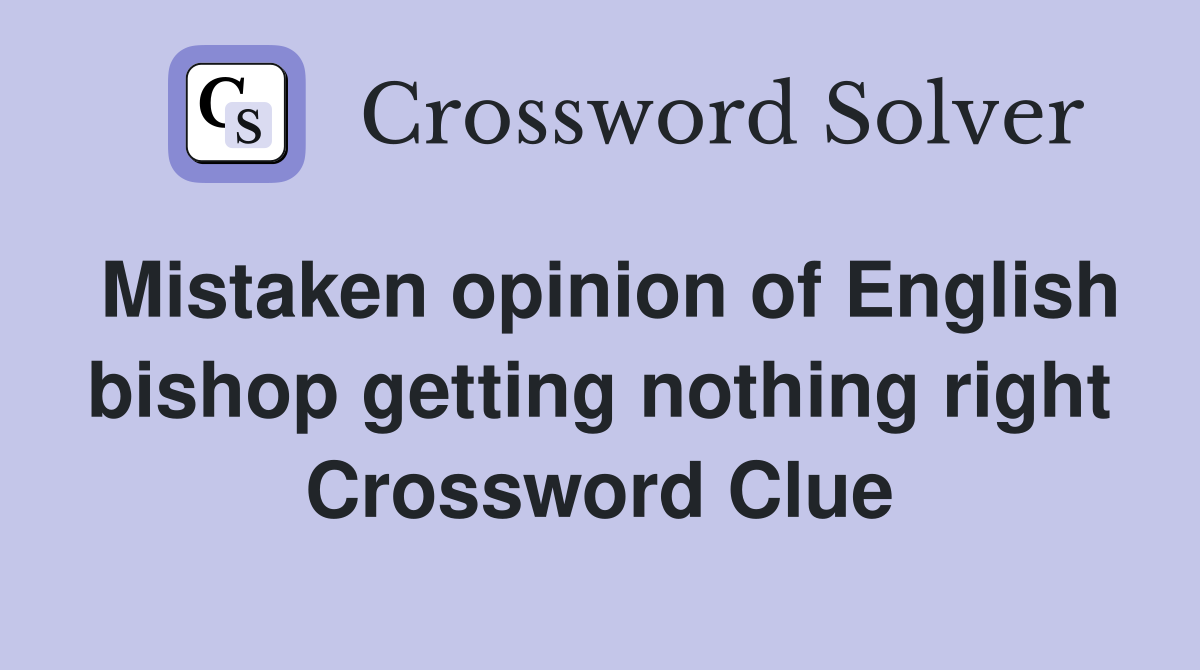Mistaken opinion of English bishop getting nothing right Crossword Clue