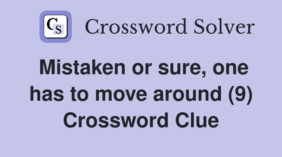 Mistaken or sure one has to move around (9) Crossword Clue Answers