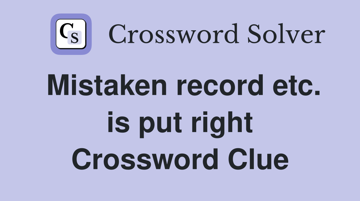 Mistaken record etc. is put right Crossword Clue