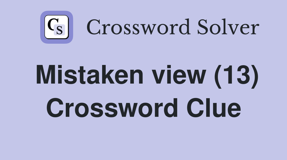 Mistaken view (13) Crossword Clue