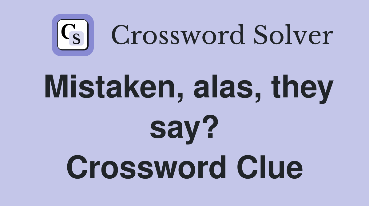 Mistaken, alas, they say? Crossword Clue