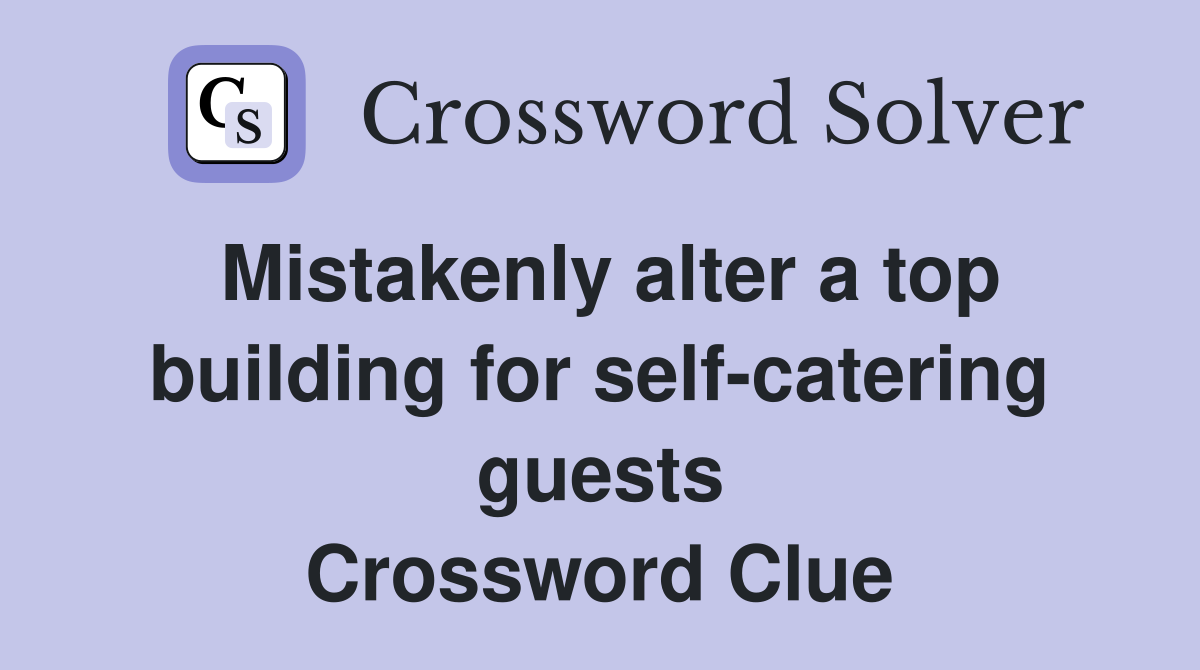Mistakenly alter a top building for self-catering guests Crossword Clue