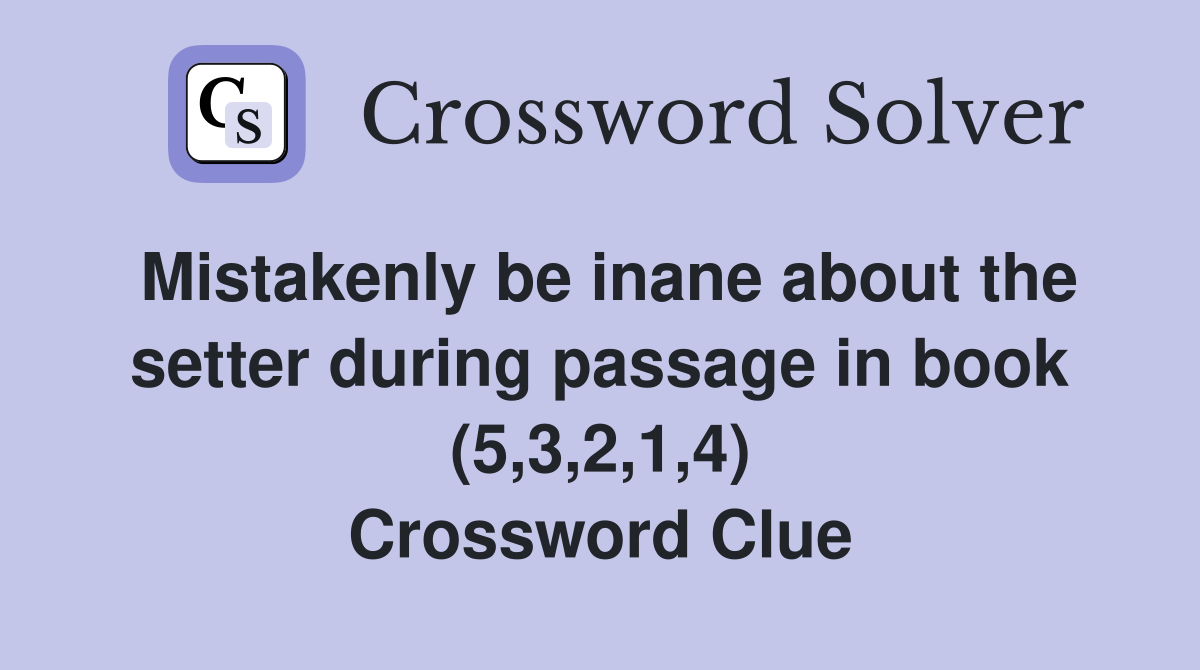 Mistakenly be inane about the setter during passage in book (5,3,2,1,4) Crossword Clue