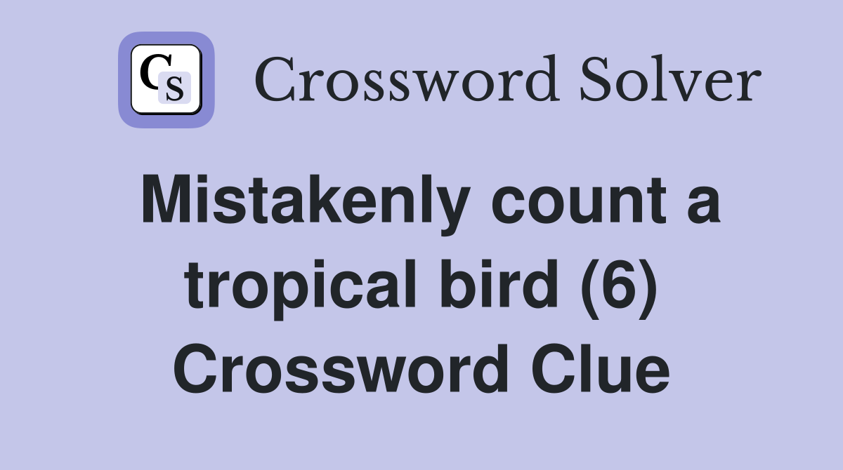 Mistakenly count a tropical bird (6) Crossword Clue