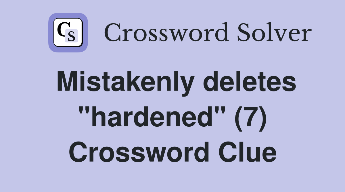 Mistakenly deletes "hardened" (7) Crossword Clue