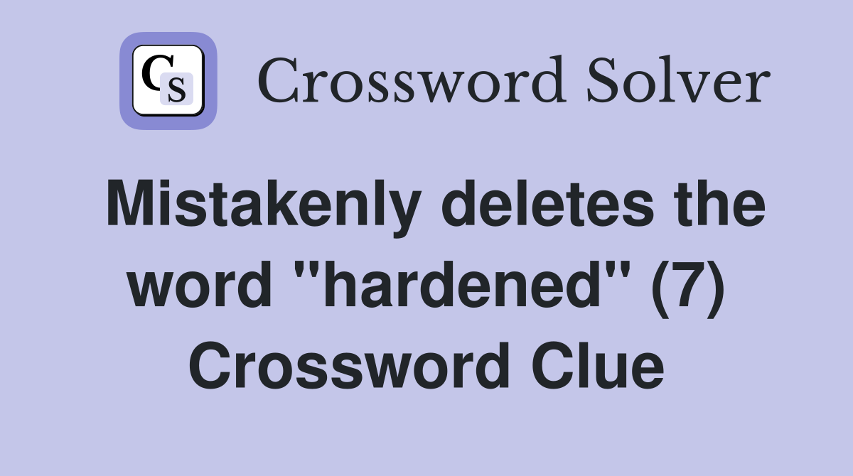 Mistakenly deletes the word "hardened" (7) Crossword Clue