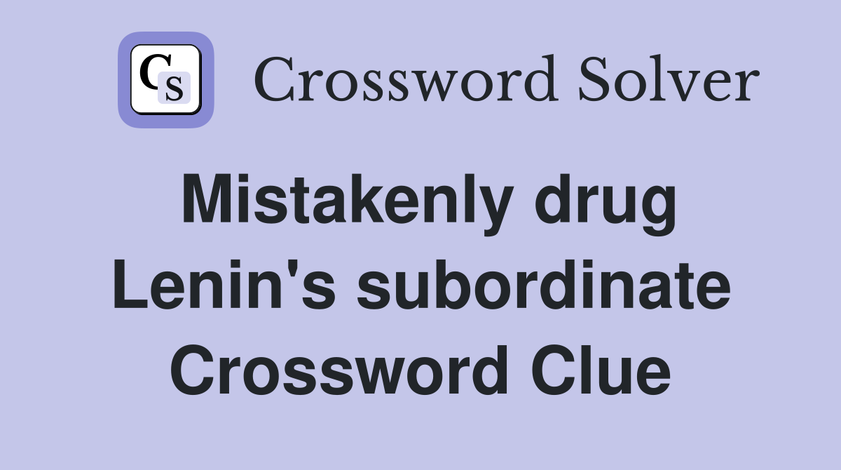 Mistakenly drug Lenin's subordinate Crossword Clue