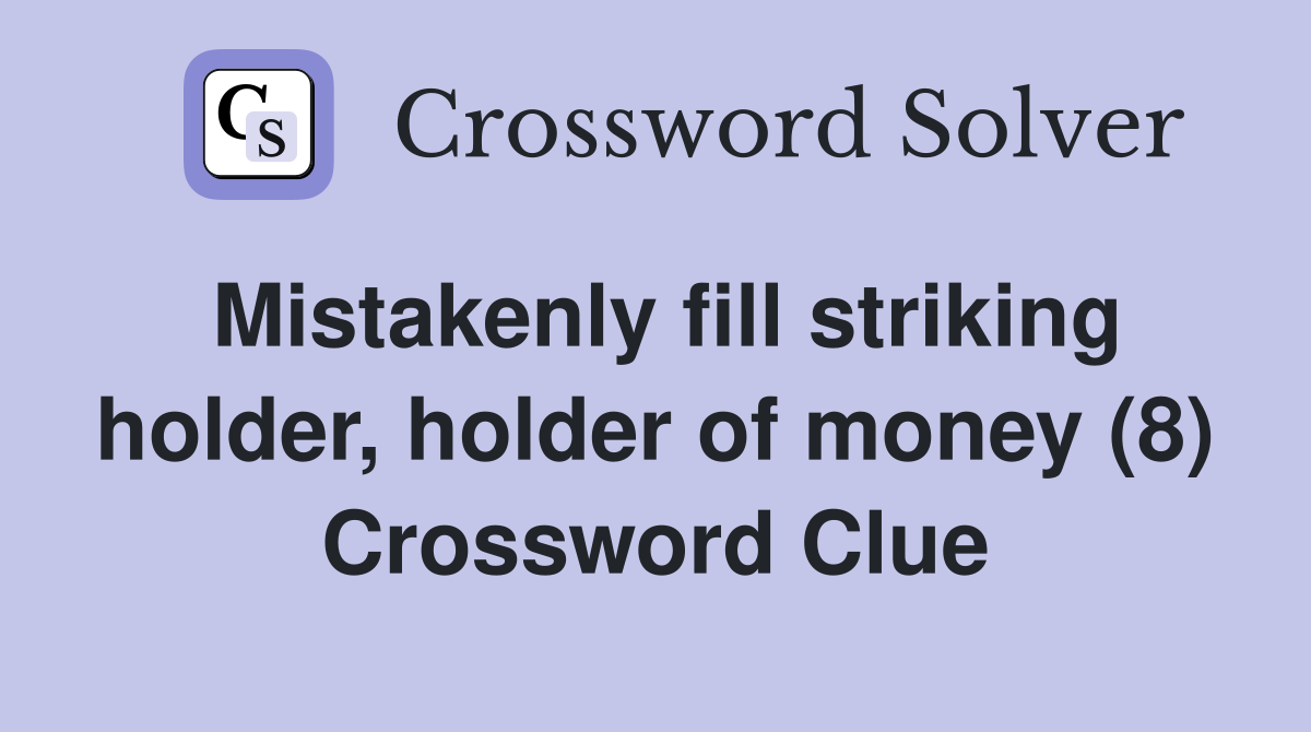 Mistakenly fill striking holder, holder of money (8) Crossword Clue